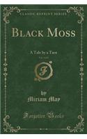 Black Moss, Vol. 1 of 2: A Tale by a Tarn (Classic Reprint)