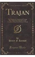 Trajan: The History of a Sentimental Young Man, with Some Episodes in the Comedy of Many Lives Errors; A Novel (Classic Reprin