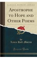 Apostrophe to Hope and Other Poems (Classic Reprint)