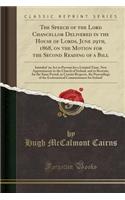 The Speech of the Lord Chancellor Delivered in the House of Lords, June 29th, 1868, on the Motion for the Second Reading of a Bill: Intituled 'an ACT to Prevent for a Limited Time, New Appointments in the Church of Ireland, and to Restrain, for the
