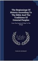 Beginnings Of History According To The Bible And The Traditions Of Oriental Peoples: From The Creation Of Man To The Deluge