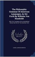 The Philosophic Grammar Of American Languages, As Set Forth By Wilhelm Von Humboldt: With The Translation Of An Unpublished Memoir By Him On The American Verb