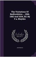 The Visitations Of Bedfordshire ... 1566, 1582 And 1634, Ed. By F.a. Blaydes