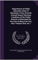 Department of Public Education State of Maryland. Forty-Seventh Annual Report Showing Condition of the Public Schools of Maryland for the Year Ending July 31st, 1913. Volume 1914, Vol. 1