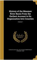 History of the Maumee River Basin from the Earliest Account to Its Organization Into Counties; Volume 1