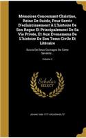 Mémoires Concernant Christine, Reine De Suède, Pour Servir D'eclaircissement À L'histoire De Son Regne Et Principalement De Sa Vie Privée, Et Aux Evenemens De L'histoire De Son Tems Civile Et Litéraire