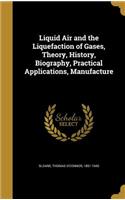 Liquid Air and the Liquefaction of Gases, Theory, History, Biography, Practical Applications, Manufacture