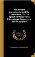 Preliminary Announcement of the Committees ... in Co-operation With Fourth International Congress on School Hygiene