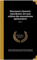 Wisconsin's Deutsch-Amerikaner, bis zum schluss des neunzehnten jahrhunderts; Band 1