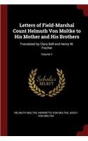 Letters of Field-Marshal Count Helmuth Von Moltke to His Mother and His Brothers