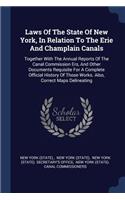 Laws of the State of New York, in Relation to the Erie and Champlain Canals: Together with the Annual Reports of the Canal Commission Ers, and Other Documents Requisite for a Complete Official History of Those Works. Also, Co