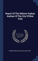 Report Of The Hebrew Orphan Asylum Of The City Of New York