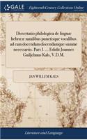 Dissertatio Philologica de Linguæ Hebrææ Natalibus Punctisque Vocalibus Ad Eam Docendam Discendamque Summe Necessariis. Pars I. ... Edidit Joannes Guiljelmus Kals, V.D.M.