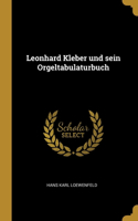 Leonhard Kleber und sein Orgeltabulaturbuch