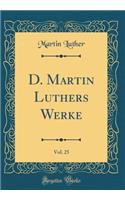 D. Martin Luthers Werke, Vol. 25 (Classic Reprint)