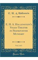 E. H. A. Hallenstein's Volks-Theater in Frankfurter Mundart, Vol. 2 of 2 (Classic Reprint)