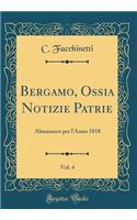 Bergamo, Ossia Notizie Patrie, Vol. 4: Almanacco Per l'Anno 1818 (Classic Reprint): Almanacco Per l'Anno 1818 (Classic Reprint)