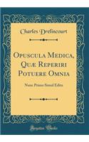 Opuscula Medica, QuÃ¦ Reperiri Potuere Omnia: Nunc Primo Simul Edita (Classic Reprint): Nunc Primo Simul Edita (Classic Reprint)