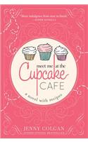 Meet Me at the Cupcake Cafe: A Novel With Recipes