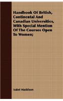 Handbook of British, Continental and Canadian Universities, with Special Mention of the Courses Open to Women;