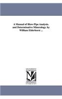 Manual of Blow-Pipe Analysis. and Determinative Mineralogy. by William Elderhorst ...