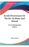 Jewish Perseverance Or The Jew At Home And Abroad: An Autobiography (1851)