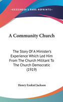 A Community Church: The Story Of A Minister's Experience Which Led Him From The Church Militant To The Church Democratic (1919)