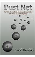 Dust Net: The Future of Surveillance, Privacy, and Communication: Why Drones Are Just the Beginning(English)