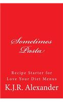 Sometimes Pasta: Recipe Stater for Love Your Diet Menus