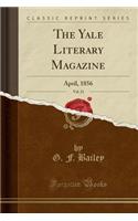 The Yale Literary Magazine, Vol. 21: April, 1856 (Classic Reprint): April, 1856 (Classic Reprint)