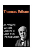 Thomas Edison: 27 Amazing Success Lessons to Learn from Thomas Edison: Thomas Edison, Thomas Edison Book, Thomas Edison Words, Thomas Edison Lessons, Thomas Edison