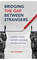 Bridging the Gap Between Strangers: A Guide for Creating Meaningful Relationships and Deep Connections