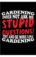 Gardening Does Not Ask Me Stupid Questions! Try And Be More Like Gardening: Gardening Journal Lined Notebook