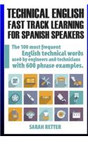 Technical English: Fast Track Learning for Spanish Speakers: The 100 most used English technical words with 600 phrase examples.