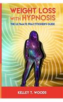 Weight Loss with Hypnosis: The Ultimate Practitioner's Guide