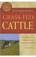Complete Guide to Grass-Fed Cattle: How to Raise Your Cattle on Natural Grass for Fun and Profit