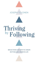 Thriving by Following: Reflections on Faith to Create Rhythm and Order in Life