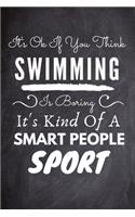 It's Ok If You Think Swimming Is Boring It's Kind Of A Smart People Sport