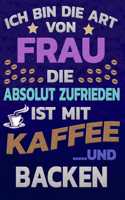 Ich bin die Art von Frau die absolut zufrieden ist mit Kaffee und BACKEN