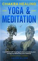 Chakra Healing Yoga & Meditation: A practical Self-Healing Guide to increase your Energy by Balancing your Chakras