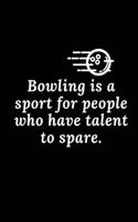 bowling journal - Bowling is a sport for people who have talent to spare