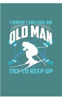 I Know I Ski Like An Old Man Try to Keep Up