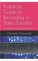 Practical Guide to Becoming a Data Scientist: A Real Life Project Based Approach