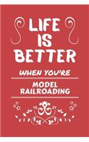 Life Is Better When You're Model Railroading: Perfect Gag Gift For A Lover Of Model Railroading - Blank Lined Notebook Journal - 100 Pages 6 X 9 Format - Office Humour And Banter -