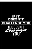 If It Doesn't Challenge You It Doesn't Change You: Motivational Fitness, Challenge Yourself, Gym Lined Notebook Journal Diary 6x9