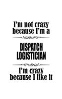 I'm Not Crazy Because I'm A Dispatch Logistician I'm Crazy Because I like It