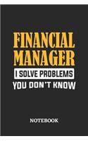 Financial Manager I Solve Problems You Don't Know Notebook: 6x9 inches - 110 ruled, lined pages - Greatest Passionate Office Job Journal Utility - Gift, Present Idea