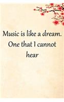 Music is like a dream. One that I cannot hear