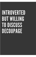 Introverted But Willing To Discuss Decoupage Notebook: Gift For Decoupage Lover, Lined Journal, 120 Pages, 6 x 9, Matte Finish
