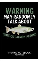 Warning May Randomly Talk About Chinook Salmon Fishing Fishing Notebook 120 Pages: 6"x 9'' College Ruled Lined Paperback Chinook Salmon Fish-ing Freshwater Game Fly Journal Composition Notes Day Planner Notepad Log-Book Paper Sheet